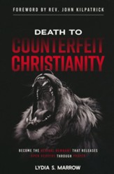 Death to Counterfeit Christianity: Become the Revival Remnant that Releases Open Heavens Through Prayer