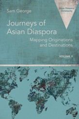 Journeys of Asian Diaspora: Mapping Originations and Destinations Volume 1