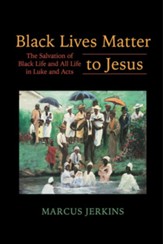 Black Lives Matter to Jesus: The Salvation of Black Life and All Life in Luke and Acts