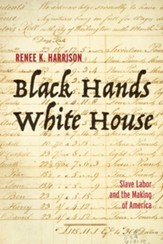 Black Hands, White House: Slave Labor and the Making of America