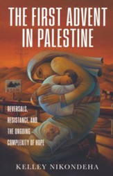 The First Advent in Palestine: Reversals, Resistance, and the Ongoing Complexity of Hope