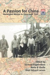 A Passion for China: Norwegian Mission to China Until 1949