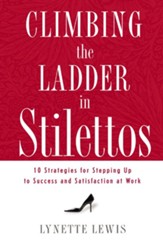 Climbing the Ladder in Stilettos: 10 Strategies for Stepping Up to Success and Satisfaction at Work - eBook