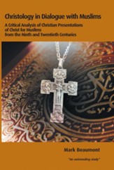 Christology in Dialogue with Muslims: A Critical Analysis of Christian Presentations of Christ for Muslims from the Ninth and Twentieth Centuries