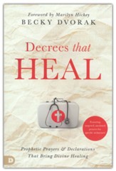 Decrees that Heal/Prophetic Prayers and Declarations That Bring Divine Healing