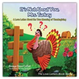 It's Not about You, Mrs. Turkey: A Love Letter about the True Meaning of Thanksgiving