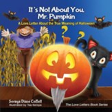 It's Not about You, Mr. Pumpkin: A Love Letter about the True Meaning of Halloween