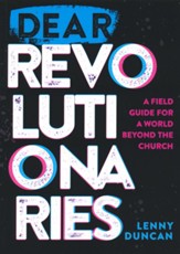 Dear Revolutionaries: A Field Guide for a World beyond the Church