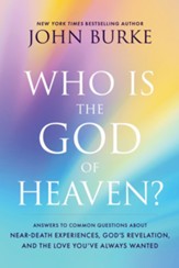 Who Is the God of Heaven? Answers to Common Questions about Near Death Experiences, God's Revelation, and the Love You've Always Wanted