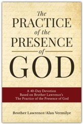 The Practice of the Presence of God: A 40-Day Devotion Based on Brother Lawrence's The Practice of the Presence of God (I  ncluding Entire Book)