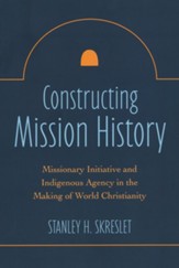 Constructing Mission History: Indigenous Agency and the Making of World Christianity
