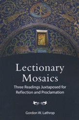 Lectionary Mosaics: Three Readings Juxtaposed for Reflection and Proclamation