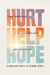 Hurt Help Hope: A Real Conversation about Teen Grief and Life after Loss