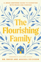 The Flourishing Family: A Jesus-Centered Guide to Parenting with Peace and Purpose