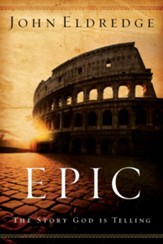 Epic: The Story God Is Telling and the Role That Is Yours to Play - eBook