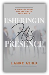 Ushering In His Presence: A Ministry Model for Serving in the Church