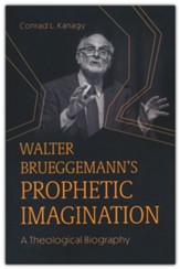 Walter Brueggemann's Prophetic Imagination: A Theological Biography