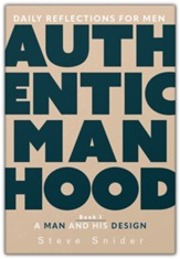 Authentic Manhood: Daily Reflections for Men. Book 1, A Man and His Design