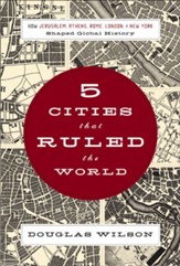 Five Cities that Ruled the World: How Jerusalem, Athens, Rome, London, and New York Shaped Global History - eBook