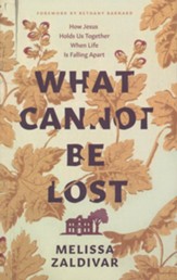 What Cannot Be Lost: How Jesus Holds Us Together When Life Is Falling Apart