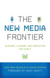 The New Media Frontier: Blogging, Vlogging, and Podcasting for Christ