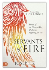 Servants of Fire: Secrets of the Unseen War and Angels Fighting For You