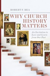 Why Church History Matters: An Invitation to Love and Learn from Our Past - eBook