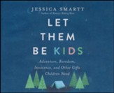 Let Them Be Kids: Adventure, Boredom, Innocence, and Other Gifts Children Need - unabridged audiobook on CD