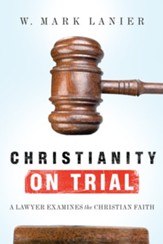 Christianity on Trial: A Lawyer Examines the Christian Faith - eBook