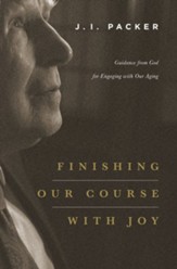 Finishing Our Course with Joy: Guidance from God for Engaging with Our Aging - eBook