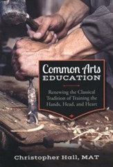 Common Arts Education: Renewing the  Classical Tradition of Training the Hands, Head, and Heart