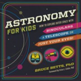 Astronomy for Kids: How to Explore Outer Space with Binoculars, a Telescope, or Just Your Eyes!
