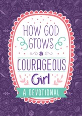 How God Grows a Courageous Girl: A Devotional