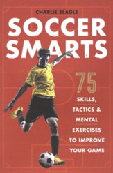 Soccer Smarts: 75 Skills, Tactics &  Mental Exercises to Improve Your Game