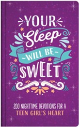 Your Sleep Will Be Sweet: 200 Nighttime Devotions for a Teen Girl's Heart