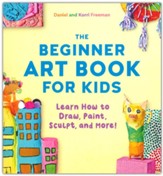 The Beginner Art Book for Kids:  Learn How to Draw, Paint, Sculpt, and More!