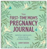 The First-Time Mom's Pregnancy Journal: Monthly Checklists, Activities, & Journal Prompts
