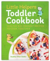 Little Helpers Toddler Cookbook: Healthy, Kid-Friendly Recipes to Cook Together