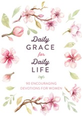 Daily Grace for Daily Life: 90 Encouraging Devotions for Women