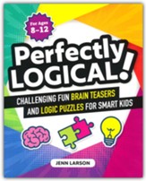 Perfectly Logical!: Challenging Fun Brain Teasers and Logic Puzzles for Smart Kids