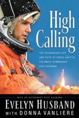 High Calling: The Courageous Life  and Faith of Space Shuttle Columbia Commander Rick Husband