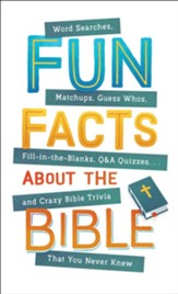 Fun Facts about the Bible: Word Searches, Matchups, Guess Whos, Fill-in-the-Blanks, Q&A Quizzes. . .and Crazy Bible Trivia That You Never Knew