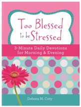 Too Blessed to Be Stressed: 3-Minute Daily Devotions for Morning & Evening - Flexible Casebound