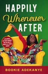 Happily Whenever After: A Hilarious, No-Holds Barred Take on How to Thrive as a Single Woman