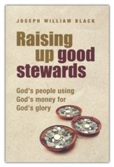 Raising Up Good Stewards: God's People Using God's Money For God's Glory