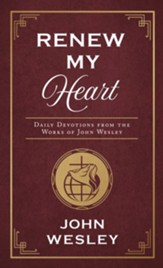 Renew My Heart: Daily Devotions from the Works of John Wesley