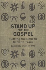 Stand Up For the Gospel: Getting the Church Back on Track