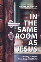 In the Same Room as Jesus: Entering a Deeper Friendship with Christ