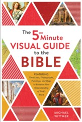 The Five-Minute Visual Guide to the Bible: Time Lines, Photographs, Paintings, and Maps to Enhance Your Understanding of God's Word