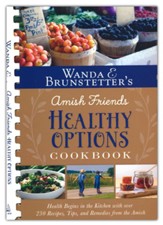 Wanda E. Brunstetter's Amish Friends Healthy Options Cookbook: Health Begins in the Kitchen with over 200 Recipes, Tips, and Remedies from the Amish